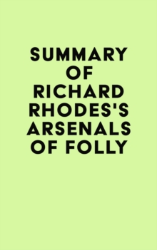 Summary of Richard Rhodes's Arsenals of Folly