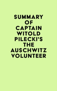 Summary of Captain Witold Pilecki's The Auschwitz Volunteer