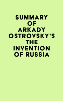 Summary of Arkady Ostrovsky's The Invention of Russia