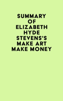 Summary of Elizabeth Hyde Stevens's Make Art Make Money