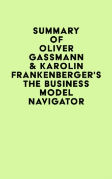 Summary of Oliver Gassmann & Karolin Frankenberger's The Business Model Navigator