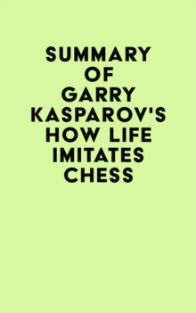 Summary of Garry Kasparov's How Life Imitates Chess