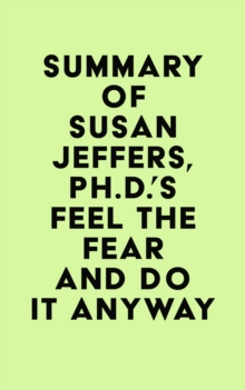 Summary of Susan Jeffers, Ph.D.'s Feel the Fear and Do It Anyway(R)