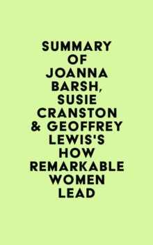 Summary of Joanna Barsh, Susie Cranston & Geoffrey Lewis's How Remarkable Women Lead