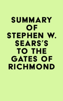 Summary of Stephen W. Sears's To the Gates of Richmond