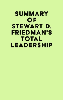 Summary of Stewart D. Friedman's Total Leadership