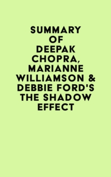 Summary of Deepak Chopra, Marianne Williamson & Debbie Ford's The Shadow Effect