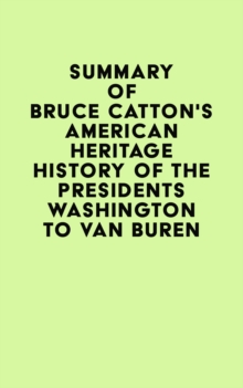 Summary of Bruce Catton's American Heritage History of the Presidents Washington to Van Buren