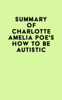 Summary of Charlotte Amelia Poe's How To Be Autistic