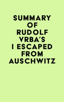 Summary of Rudolf Vrba's I Escaped from Auschwitz