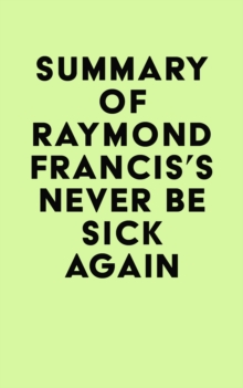 Summary of Raymond Francis's Never Be Sick Again