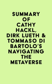 Summary of Cathy Hackl, Dirk Lueth & Tommaso Di Bartolo's Navigating the Metaverse