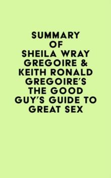 Summary of Sheila Wray Gregoire & Keith Ronald Gregoire's The Good Guy's Guide to Great Sex