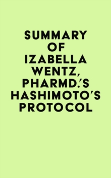 Summary of Izabella Wentz, PharmD.'s Hashimoto's Protocol