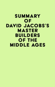 Summary of David Jacobs's Master Builders of the Middle Ages