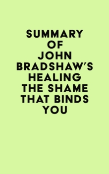 Summary of John Bradshaw's Healing the Shame That Binds You