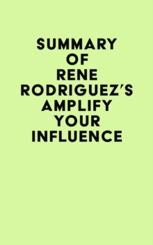 Summary of Rene Rodriguez's Amplify Your Influence