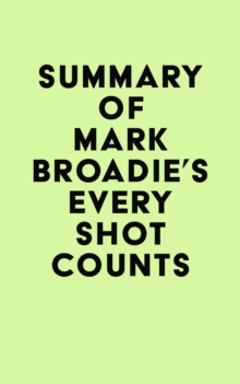 Summary of Mark Broadie's Every Shot Counts