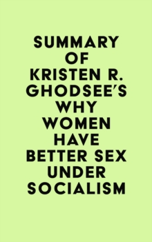 Summary of Kristen R. Ghodsee's Why Women Have Better Sex Under Socialism