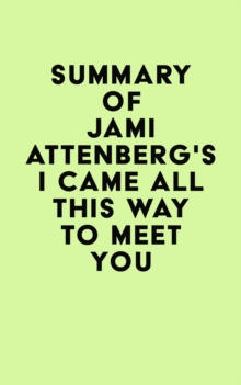 Summary of Jami Attenberg's I Came All This Way to Meet You