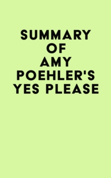 Summary of Amy Poehler's Yes Please