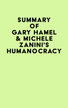 Summary of Gary Hamel & Michele Zanini's Humanocracy