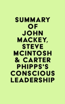 Summary of John Mackey, Steve Mcintosh & Carter Phipps's Conscious Leadership