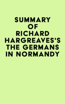 Summary of Richard Hargreaves's The Germans in Normandy