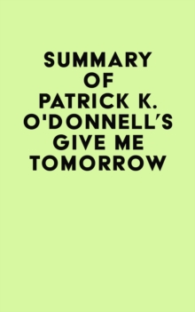 Summary of Patrick K. O'Donnell's Give Me Tomorrow