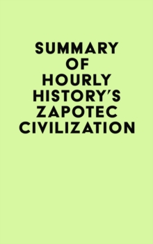 Summary of Hourly History's Zapotec Civilization