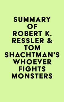 Summary of Robert K. Ressler & Tom Shachtman's Whoever Fights Monsters