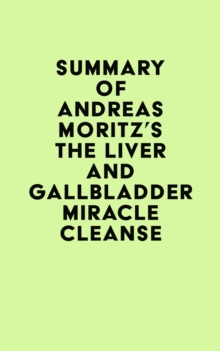 Summary of Andreas Moritz's The Liver and Gallbladder Miracle Cleanse