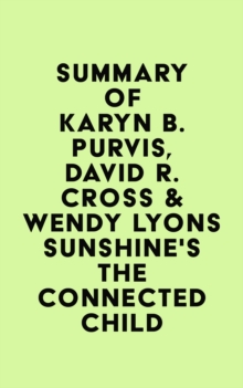 Summary of Karyn B. Purvis, David R. Cross & Wendy Lyons Sunshine's The Connected Child