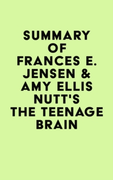 Summary of Frances E. Jensen & Amy Ellis Nutt's The Teenage Brain