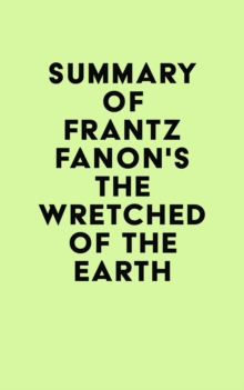 Summary of Frantz Fanon's The Wretched of the Earth