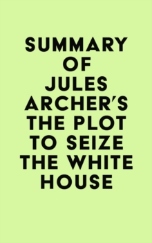 Summary of Jules Archer's The Plot to Seize the White House