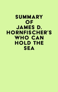 Summary of James D. Hornfischer's Who Can Hold the Sea