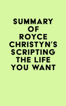 Summary of Royce Christyn's Scripting the Life You Want