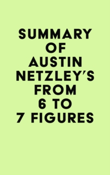 Summary of Austin Netzley's From 6 to 7 Figures