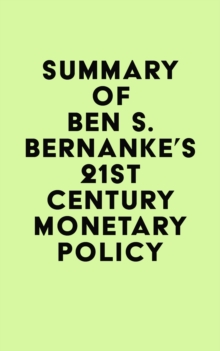 Summary of Ben S. Bernanke's 21st Century Monetary Policy