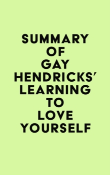 Summary of Gay Hendricks' Learning To Love Yourself