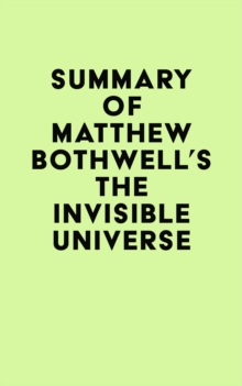 Summary of Matthew Bothwell's The Invisible Universe