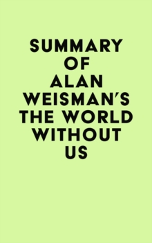 Summary of Alan Weisman's The World Without Us