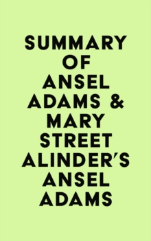 Summary of Ansel Adams & Mary Street Alinder's Ansel Adams