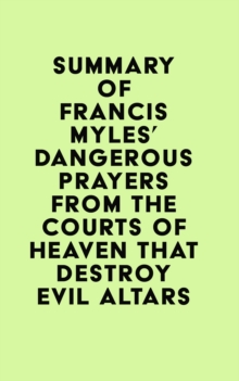 Summary of Francis Myles' Dangerous Prayers from the Courts of Heaven that Destroy Evil Altars