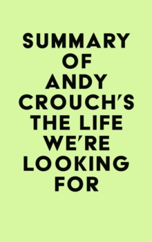 Summary of Andy Crouch's The Life We're Looking For