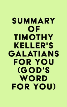 Summary of Timothy Keller's Galatians For You (God's Word For You)