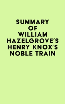 Summary of William Hazelgrove's Henry Knox's Noble Train