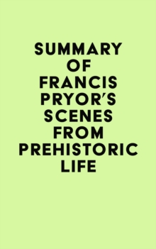 Summary of Francis Pryor's Scenes from Prehistoric Life