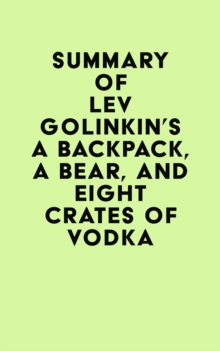 Summary of Lev Golinkin's A Backpack, a Bear, and Eight Crates of Vodka